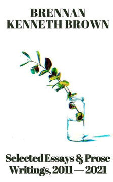 Selected Essays & Prose: Writings, 2011 - 2021