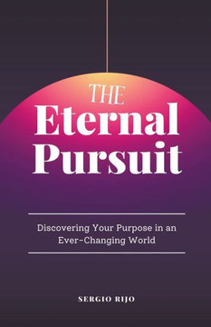 The Eternal Pursuit: Discovering Your Purpose in an Ever-Changing World