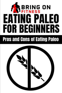 Eating Paleo For Beginners: Pros And Cons Of Eating Paleo (Bring On Fitness)