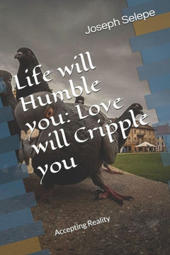 Life will Humble you: Love will Cripple you: Accepting Reality