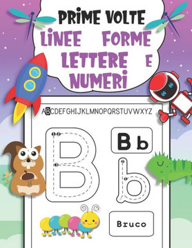 Prime Volte: Linee, Forme, Lettere e Numeri, Libro di Pregrafismo Per i Bambini Più Piccoli, Per Imparare a Tracciare Giocando, Età