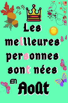 Les Meilleures Personnes Sont nées En Aout: 120 Pages Carnet Pour L'anniversaire, Cadeau pour fille, garçon, maman, papa...etc //Joyeux Anniversaire//