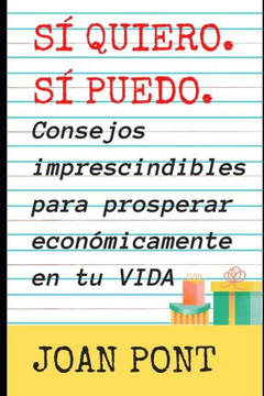 SÍ QUIERO. SÍ PUEDO. Consejos imprescindibles para prosperar económicamente en tu vida.