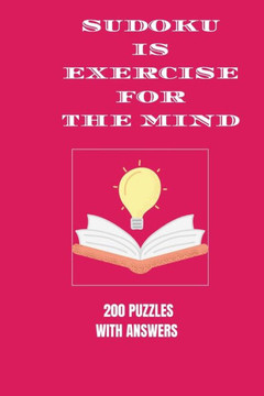 Sudoku is Exercise For the Mind: 200 puzzles with answers Sudoku is Exercise For the Mind: 200 puzzles with answers