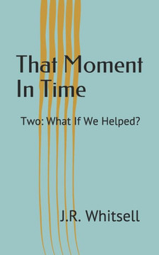 That Moment In Time: Two: What If We Helped?