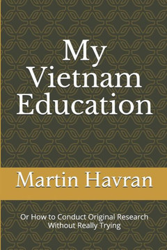 My Vietnam Education: Or How to Conduct Original Research Without Really Trying