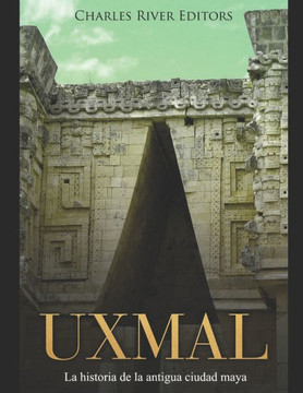 Uxmal : La Historia De La Antigua Ciudad Maya Uxmal : La Historia De La Antigua Ciudad Maya