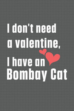 I don't need a valentine, I have a Bombay Cat: For Bombay Cat Fans I don't need a valentine, I have a Bombay Cat: For Bombay Cat Fans