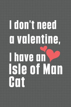 I don't need a valentine, I have a Isle of Man Cat: For Isle of Man Cat Fans I don't need a valentine, I have a Isle of Man Cat: For Isle of Man Cat Fans