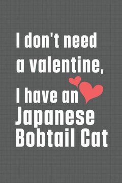I don't need a valentine, I have a Japanese Bobtail Cat: For Japanese Bobtail Cat Fans