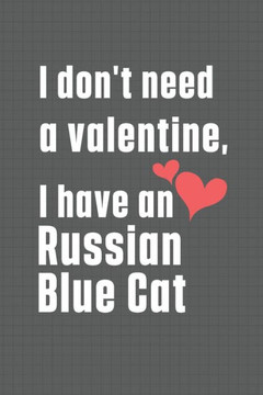I don't need a valentine, I have a Russian Blue Cat: For Russian Blue Cat Fans