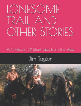 Lonesome Trail and Other Stories: A Collection Of Short Tales From The West