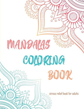 Mandalas Coloring Book Stress Relief Book: Stress Relieving Mandala Designs for Adults Relaxation