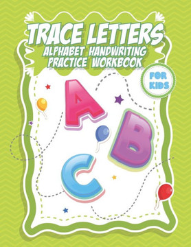 Trace Letters Alphabet handwriting practice workbook for kids: Workbook for Preschool, Kindergarten, childhood and Kids Ages 3-5- pen control to trace
