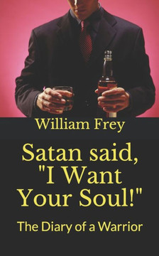 Satan said, I Want Your Soul!: The Diary of a Warrior