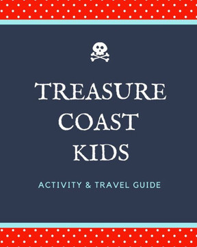 Treasure Coast Kids : Activity & Travel Guide Treasure Coast Kids : Activity & Travel Guide
