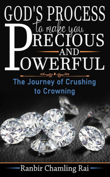 God's process to make you precious and powerful: The journey from crushing to crowning