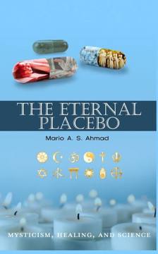 The Eternal Placebo: Mysticism, Healing, And Science