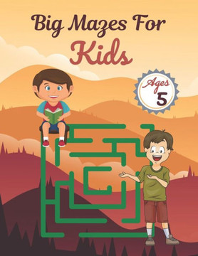 Big Mazes For Kids Ages 5: Challenging And Fun Maze Book Children Kids Show Your Skills By Solving Mazes.
