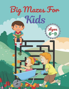 Big Mazes For Kids Ages 6-9: Challenging And Fun Maze Book Children Kids Show Your Skills By Solving Mazes.