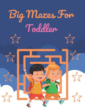 Big Mazes For Toddler: Challenging And Fun Maze Book Children Kids Show Your Skills By Solving Mazes.