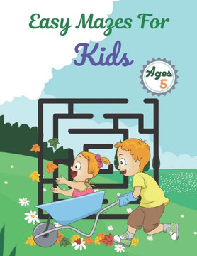Easy Mazes For Kids Ages 5: Challenging And Fun Maze Book Children Kids Show Your Skills By Solving Mazes.