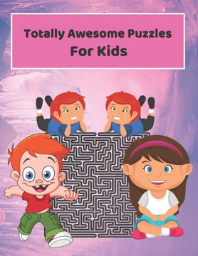 Totally Awesome Puzzles For Kids: Mazes Puzzles book for kids: Puzzles and Problem-Solving. father gift for kids in birthday. Christmas gift for mothe
