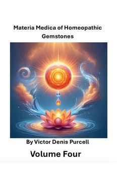 Materia Medica of Homeopathic Gemstones: Volume Four Materia Medica of Homeopathic Gemstones: Volume Four