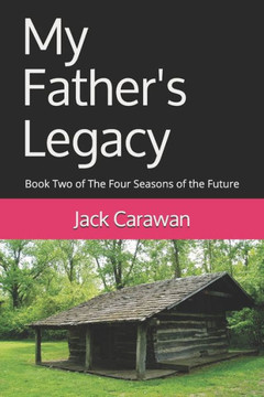 My Father'S Legacy : Book Two Of The Four Seasons Of The Future My Father'S Legacy : Book Two Of The Four Seasons Of The Future