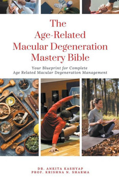 The Age Related Macular Degeneration Mastery Bible: Your Blueprint for Complete Age Related Macular Degeneration Management The Age Related Macular Degeneration Mastery Bible: Your Blueprint for Complete Age Related Macular Degeneration Management