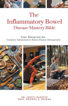 The Inflammatory Bowel Disease Mastery Bible: Your Blueprint for Complete Inflammatory Bowel Disease Management