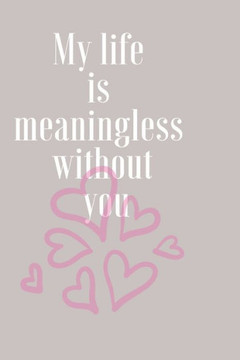 My life is meaningless without you
