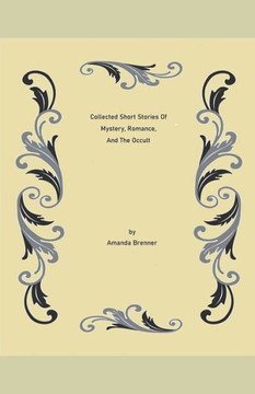 Collected Short Stories Of Mystery, Romance, And The Occult