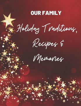 Our Family Holiday Traditions, Recipes & Memories : Great Gift For Mom, Sister, Grandma Or Friends Who Love To Get Organized For Holidays