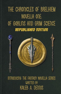 The Chronicles of Brelhiem Novella One: Of Goblins and Grim Science (Republished Edition)