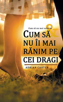 Cum să nu îi mai rănim pe cei dragi Cum să nu îi mai rănim pe cei dragi
