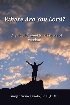 Where Are You Lord?: ... A guide for weekly whispers of wisdom