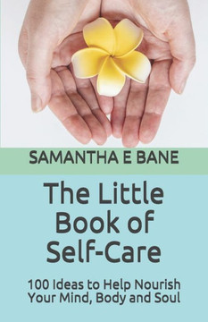 The Little Book of Self-Care: 100 Ideas to Help Nourish Your Mind, Body and Soul