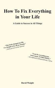 How to Fix Everything in Your Life: A Guide to Success in All Things