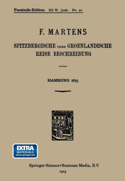 Spitzbergische Oder Groenlandische Reise Beschreibung Gethan Im Jahr 1671: Aus Eigner Erfahrunge Beschrieben/Die Dazu Erforderte Figuren Nach Dem Lebe