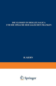 Die Glossen in Der Lex Salica Und Die Sprache Der Salischen Franken: Beitrag Zur Geschichte Der Deutschen Sprachen