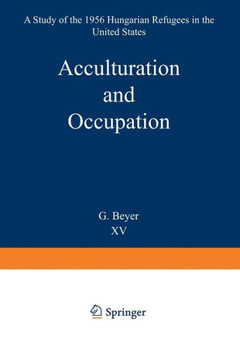 Acculturation and Occupation: A Study of the 1956 Hungarian Refugees in the United States