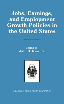Jobs, Earnings, and Employment Growth Policies in the United States: A Carolina Public Policy Conference Volume