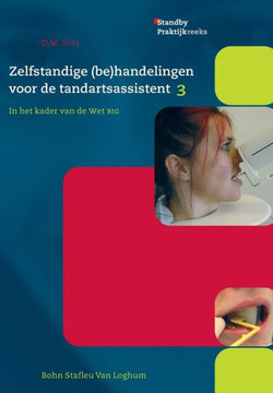 Zelfstandige (Be)Handelingen Voor de Tandartsassistent, Deel 3: In Het Kader Van de Wet Big Zelfstandige (Be)Handelingen Voor de Tandartsassistent, Deel 3: In Het Kader Van de Wet Big