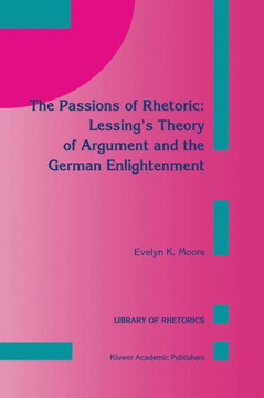 The Passions of Rhetoric: Lessing's Theory of Argument and the German Enlightenment