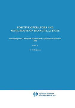 Positive Operators and Semigroups on Banach Lattices: Proceedings of a Caribbean Mathematics Foundation Conference 1990