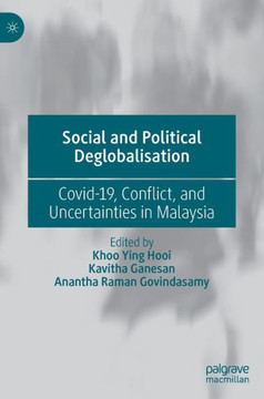 Social and Political Deglobalisation: Covid-19, Conflict, and Uncertainties in Malaysia