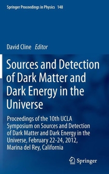 Sources and Detection of Dark Matter and Dark Energy in the Universe: Proceedings of the 10th UCLA Symposium on Sources and Detection of Dark Matter a
