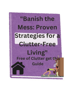 ""Banish the Mess: Proven Strategies for a Clutter-Free Living"" ""Transform Your Home with Practical Techniques for Lasting Organization""