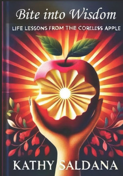 ""Bite into Wisdom"" Life Lessons from the Coreless Apple: Another Way of Looking at Life